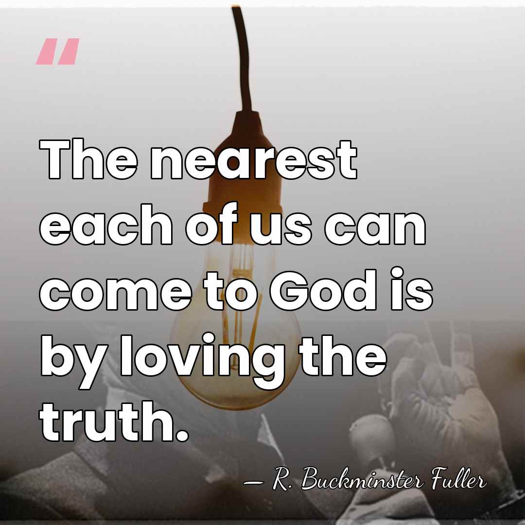 The nearest each of us can come to God is by loving&hellip; - R. Buckminster Fuller