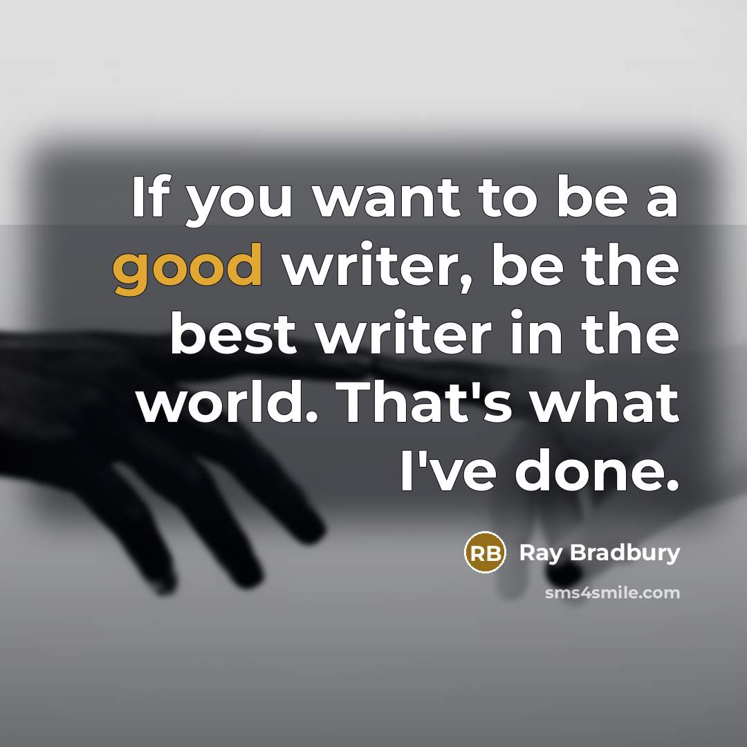 “If you want to be a good writer, be the…” quote by Ray Bradbury