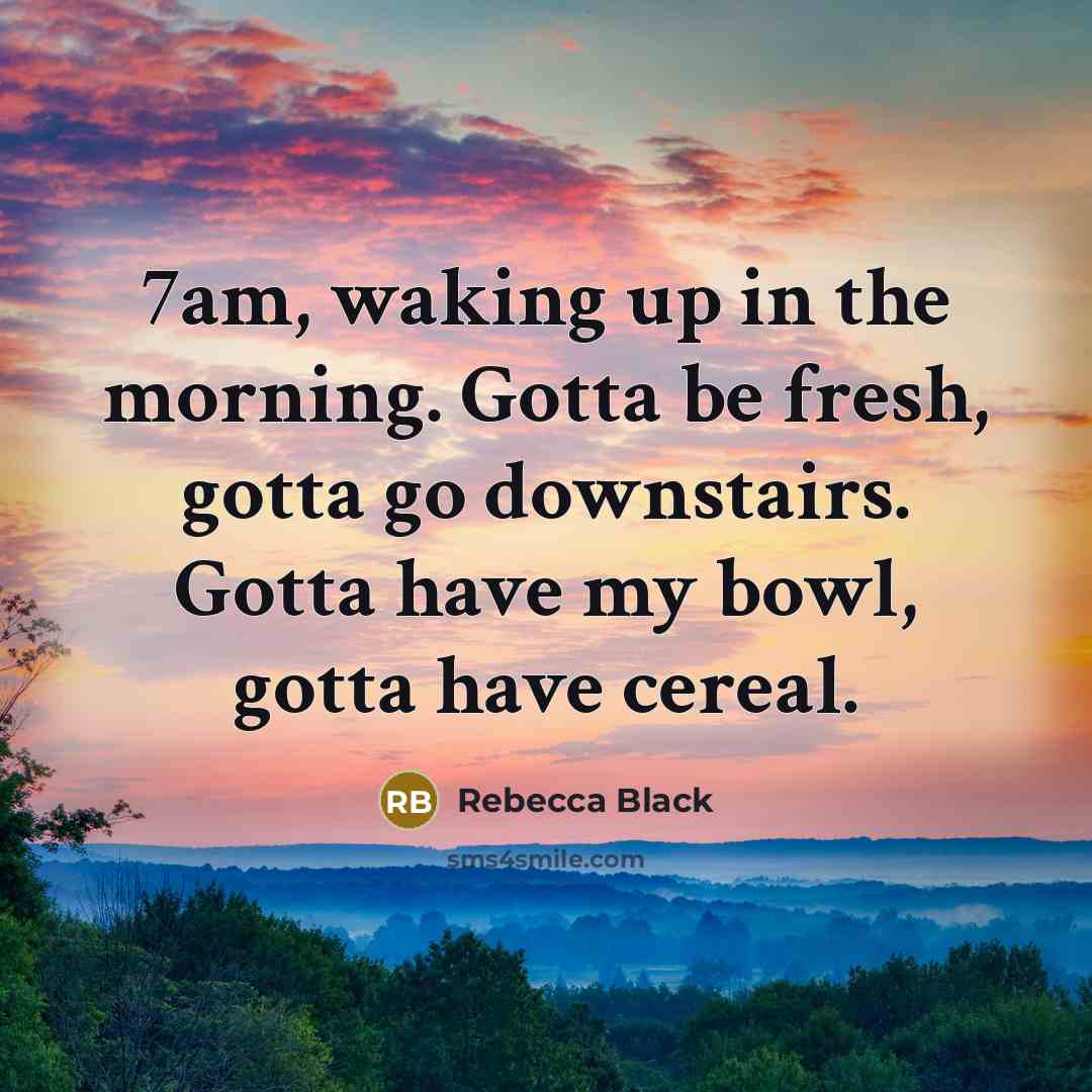 “7am, waking up in the morning. Gotta be fresh, gotta…” quote by Rebecca Black