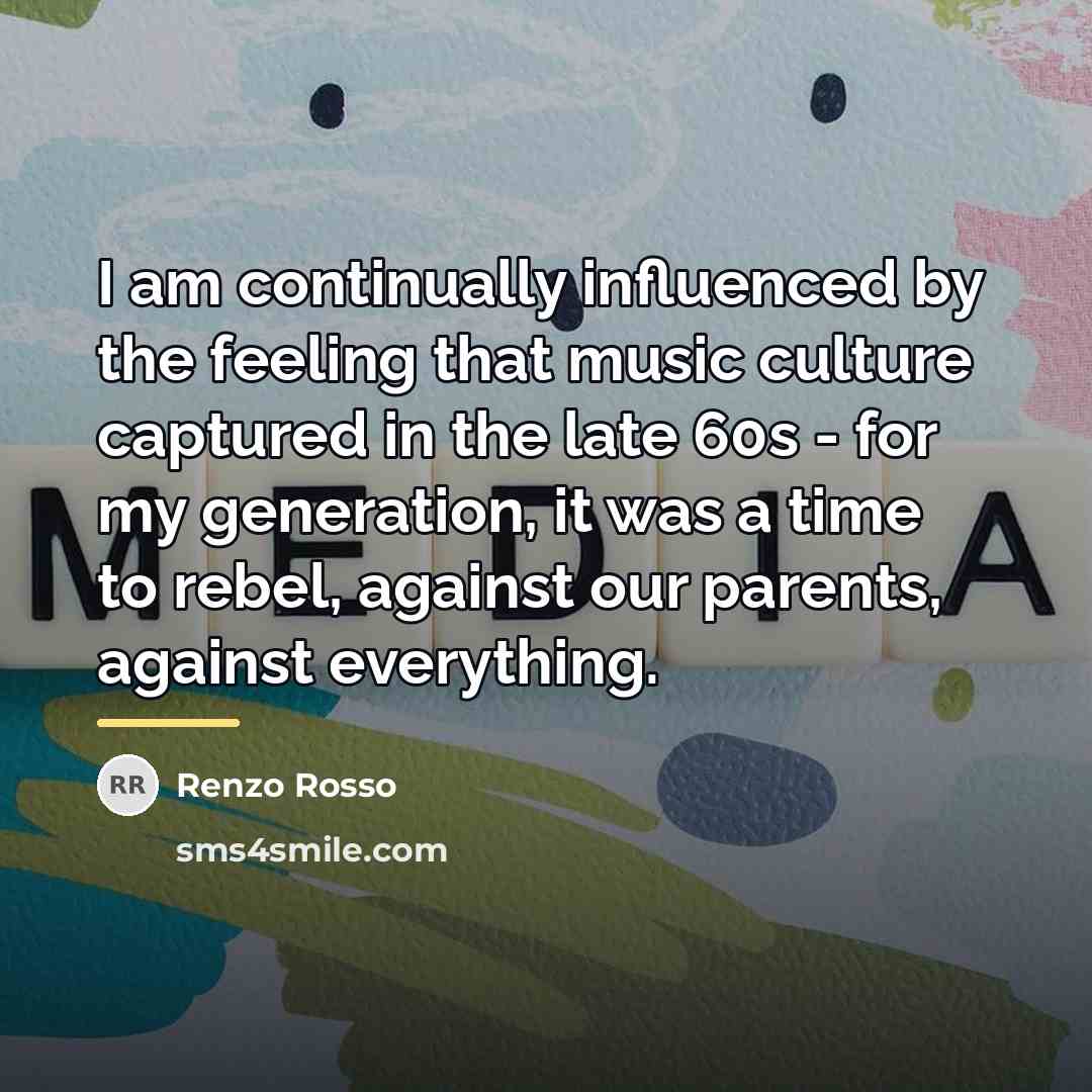 “I am continually influenced by the feeling that music culture…” quote by Renzo Rosso