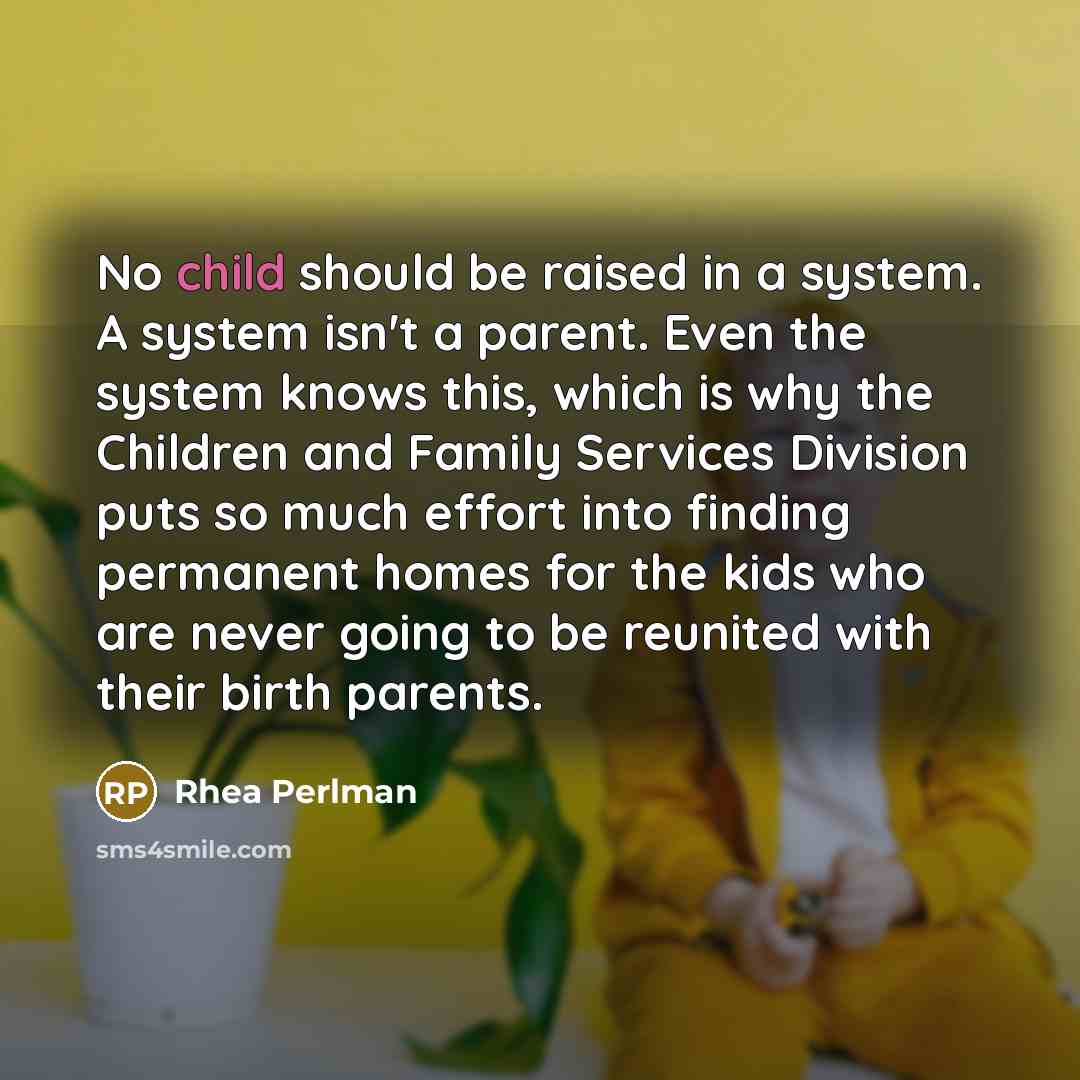 “No child should be raised in a system. A system…” quote by Rhea Perlman