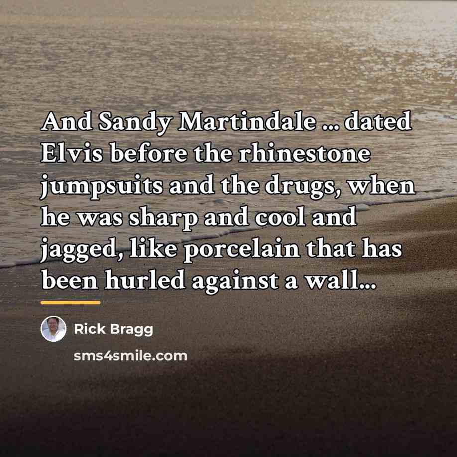 “And Sandy Martindale ... dated Elvis before the rhinestone jumpsuits…” quote by Rick Bragg