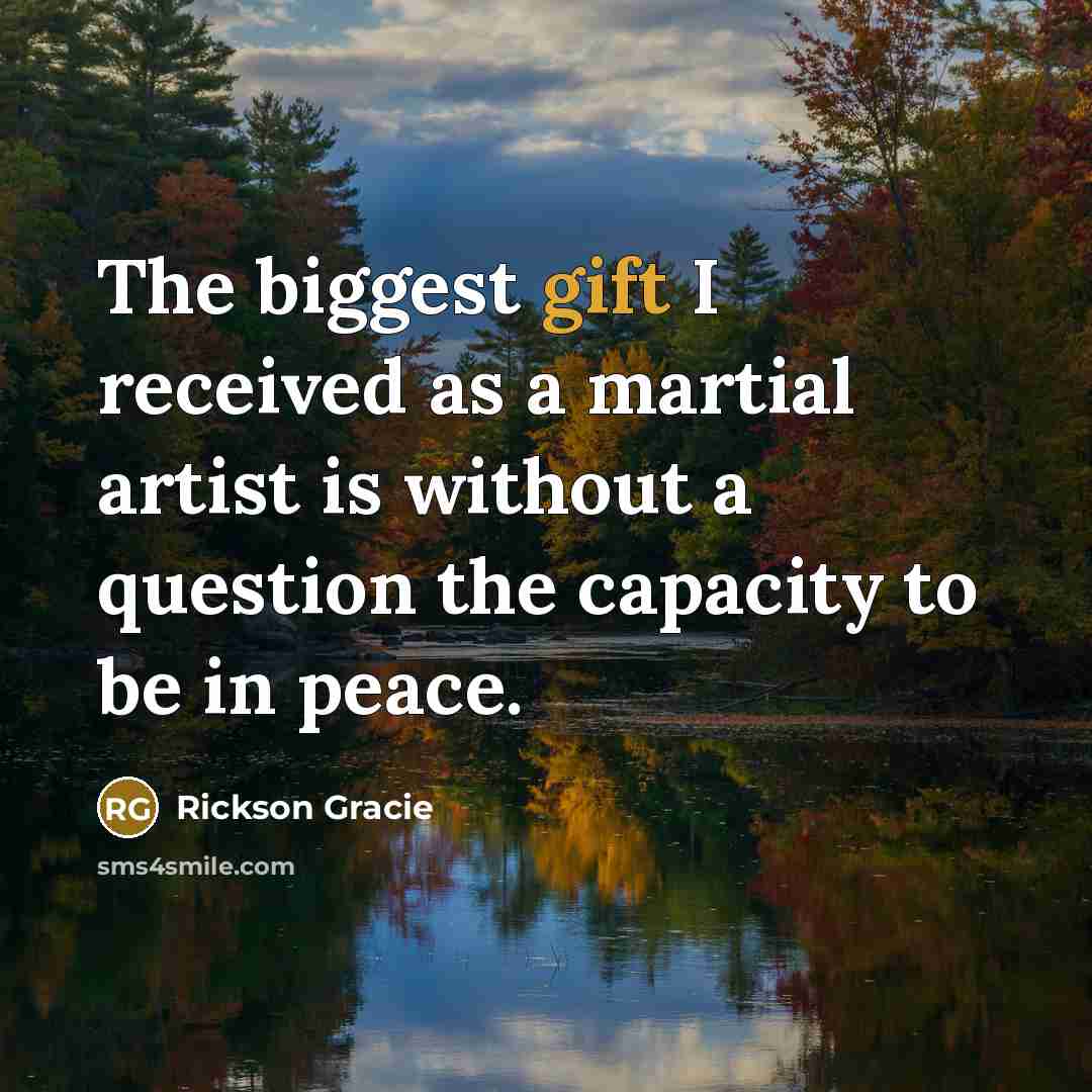 “The biggest gift I received as a martial artist is…” quote by Rickson Gracie