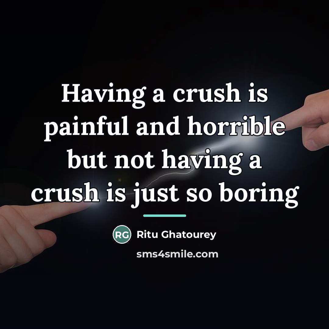 “Having a crush is painful and horrible but not having…” quote by Ritu Ghatourey