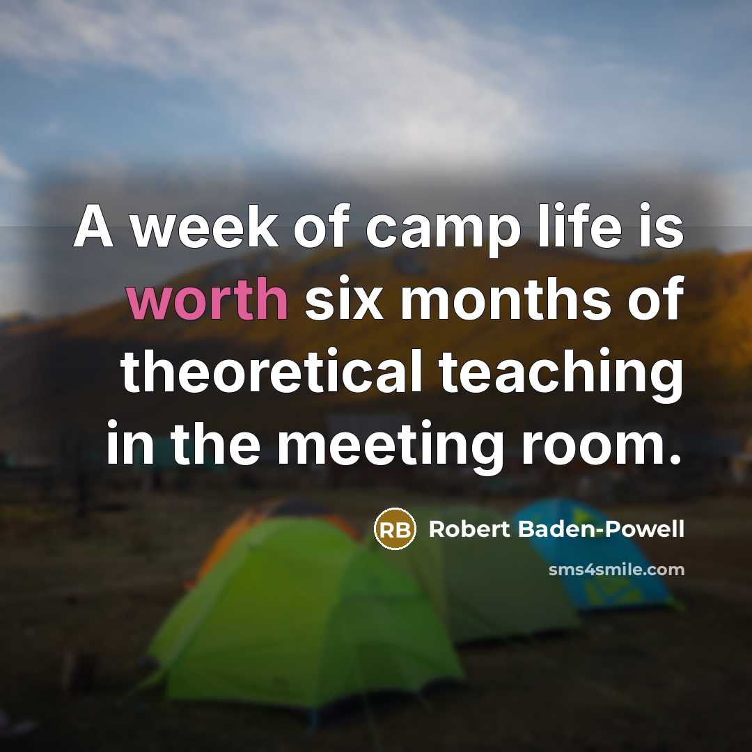 “A week of camp life is worth six months of theoretical teaching in the meeting room.” quote by Robert Baden-Powell
