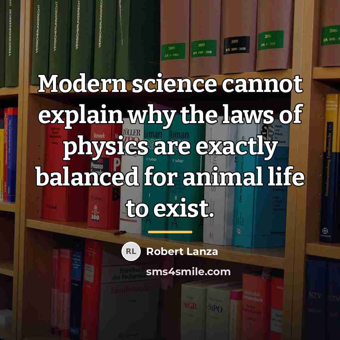 “Modern science cannot explain why the laws of physics are…” quote by Robert Lanza