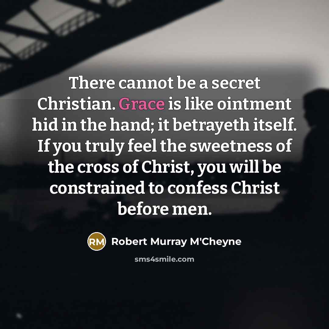 “There cannot be a secret Christian. Grace is like ointment…” quote by Robert Murray M'Cheyne