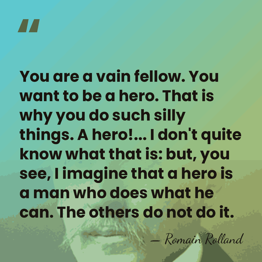You are a vain fellow. You want to be a hero. That&hellip; - Romain Rolland