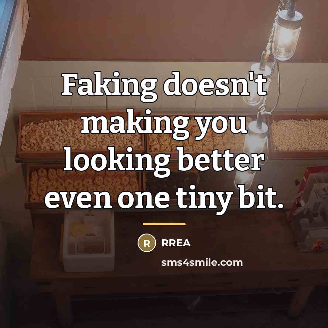 “Faking doesn't making you looking better even one tiny bit.…” quote by Rrea
