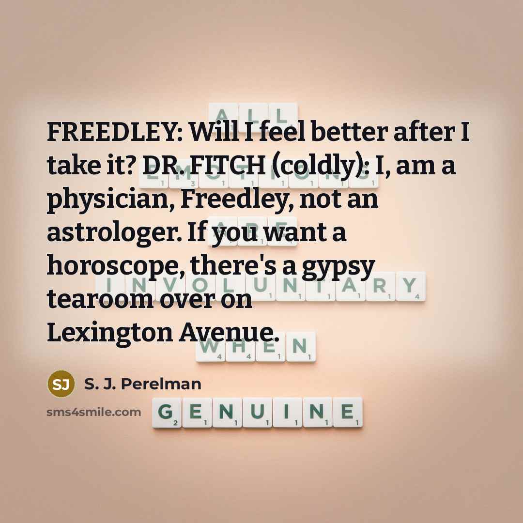 “FREEDLEY: Will I feel better after I take it? DR.…” quote by S. J. Perelman
