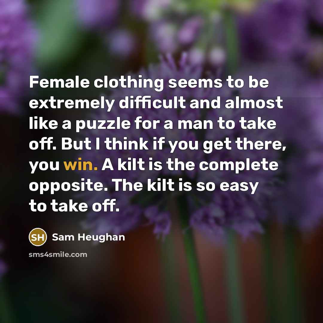 “Female clothing seems to be extremely difficult and almost like…” quote by Sam Heughan