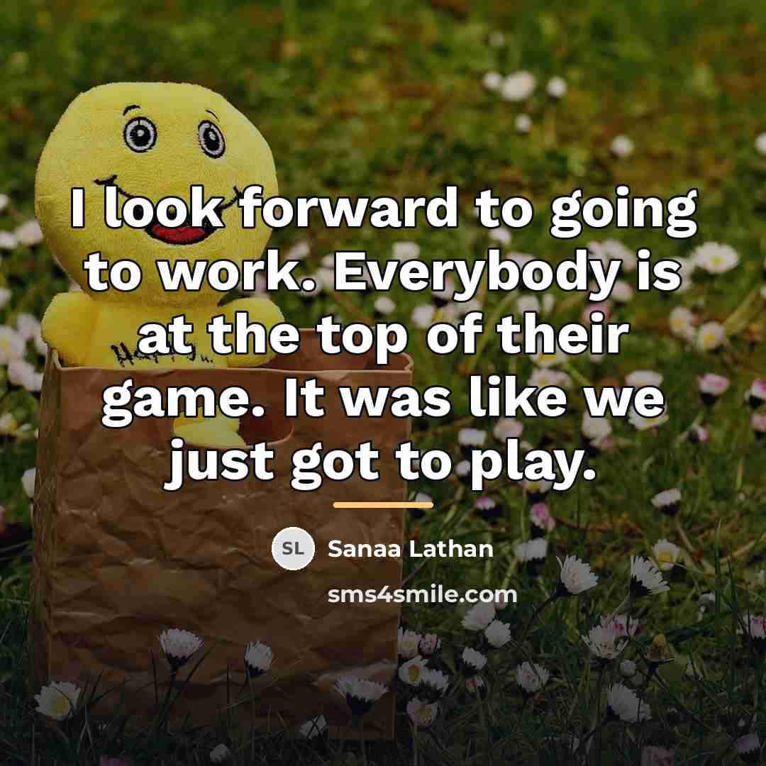 “I look forward to going to work. Everybody is at…” quote by Sanaa Lathan