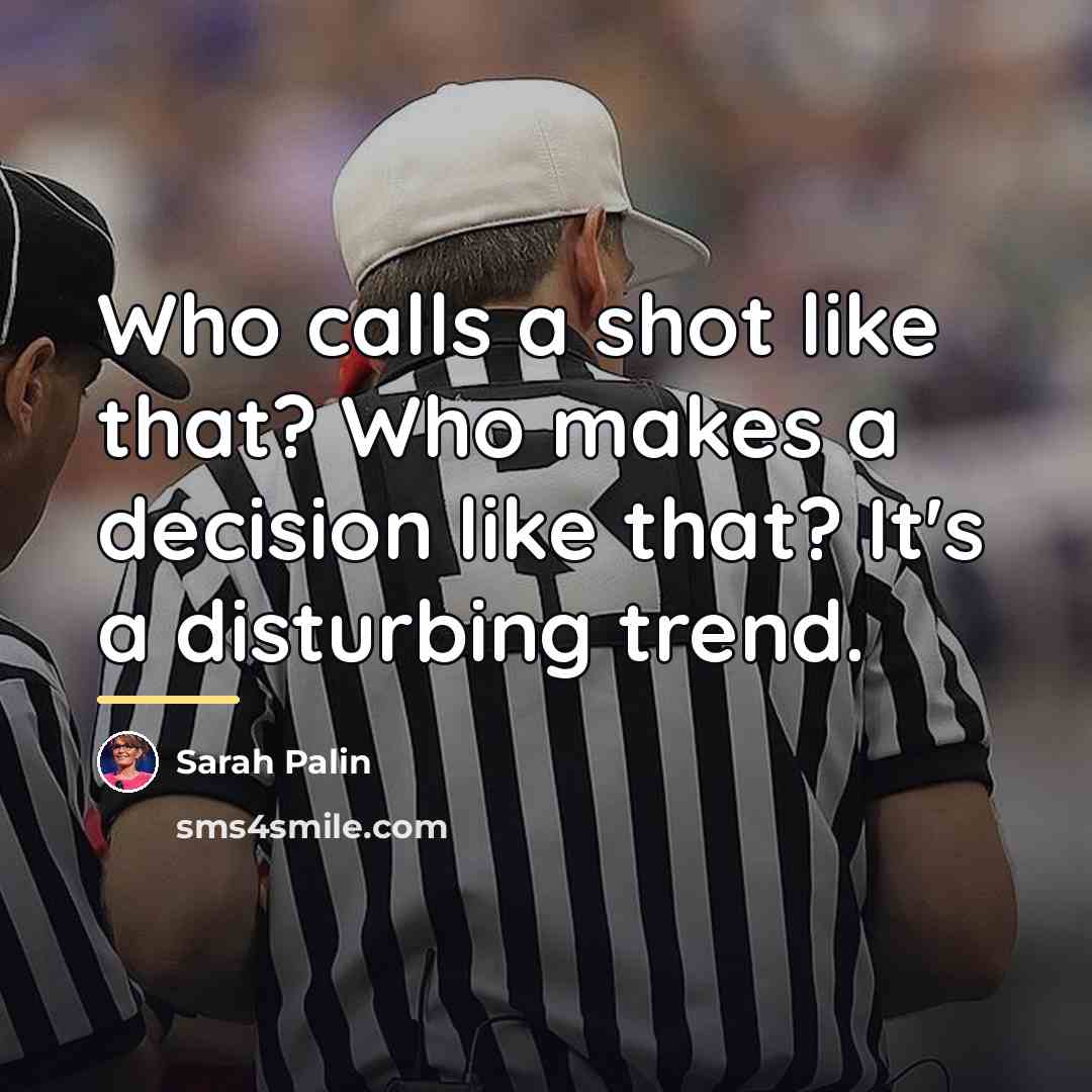 “Who calls a shot like that? Who makes a decision…” quote by Sarah Palin