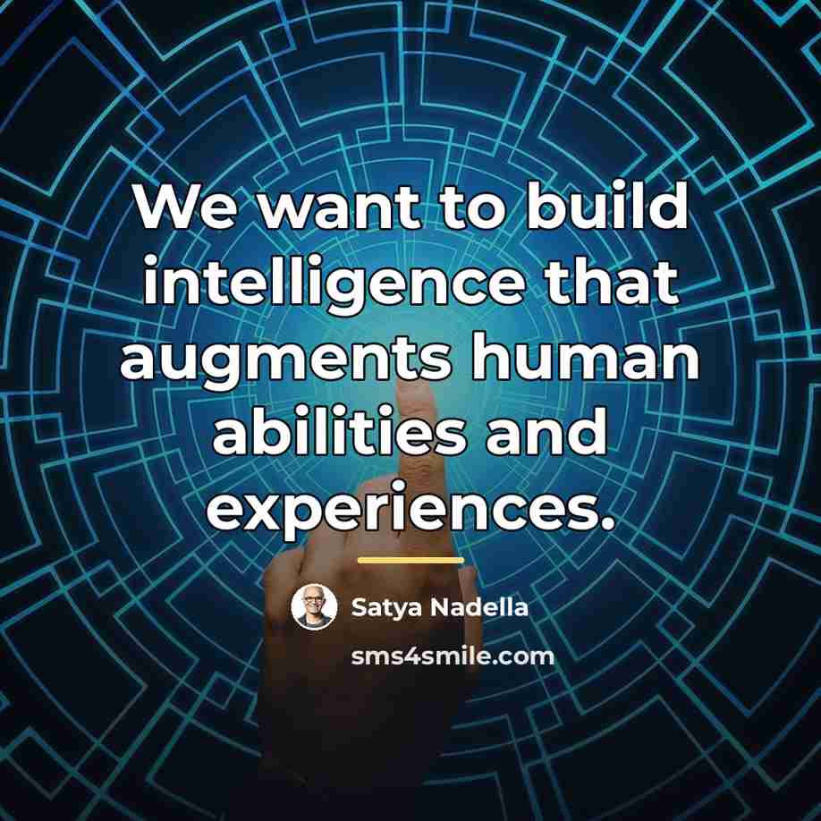 “We want to build intelligence that augments human abilities and…” quote by Satya Nadella