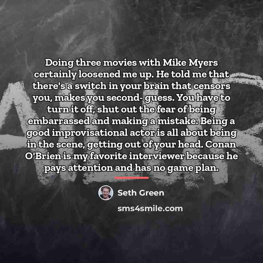 “Doing three movies with Mike Myers certainly loosened me up.…” quote by Seth Green