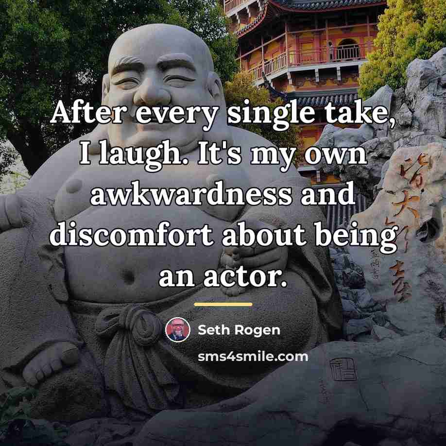 “After every single take, I laugh. It's my own awkwardness…” quote by Seth Rogen