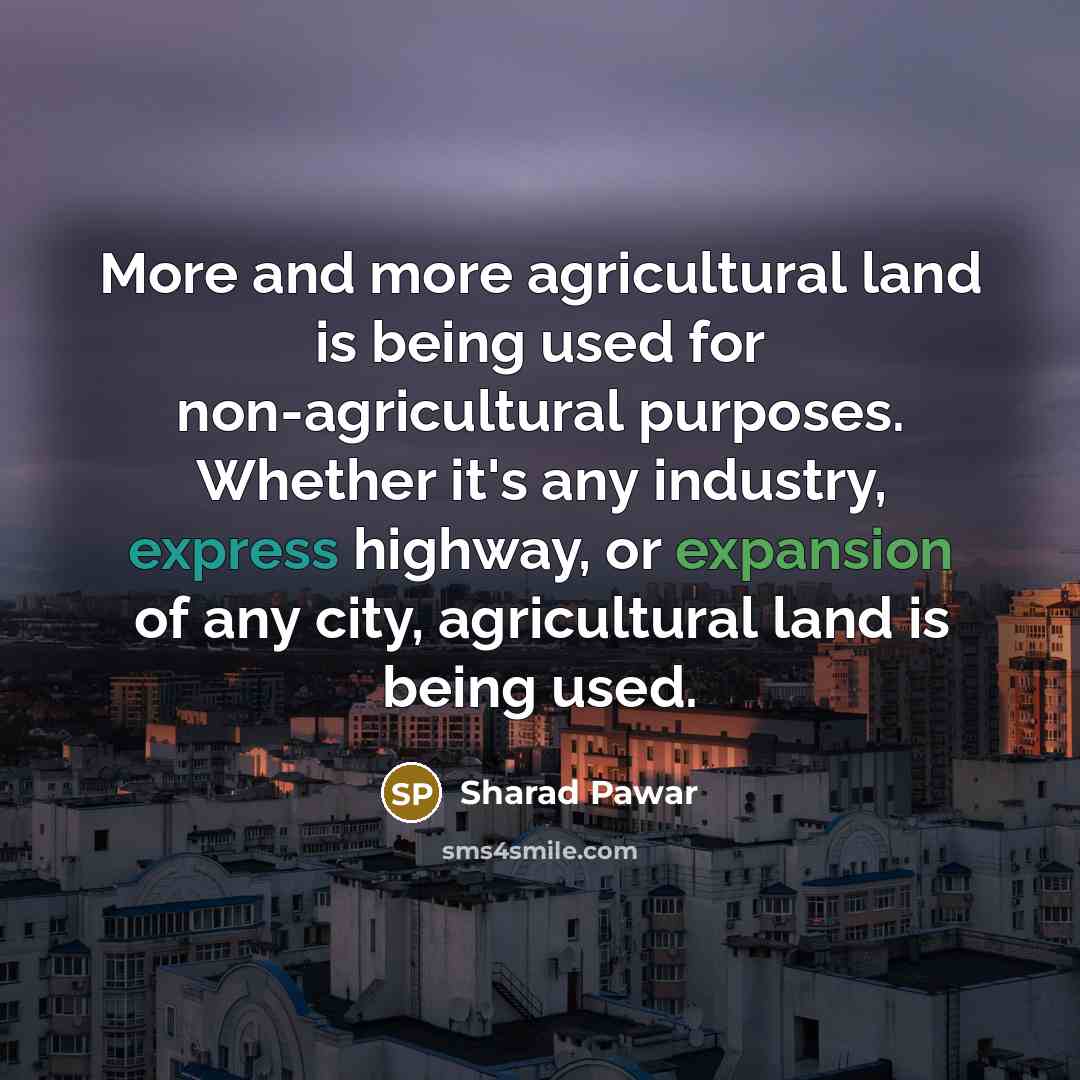 “More and more agricultural land is being used for non-agricultural…” quote by Sharad Pawar