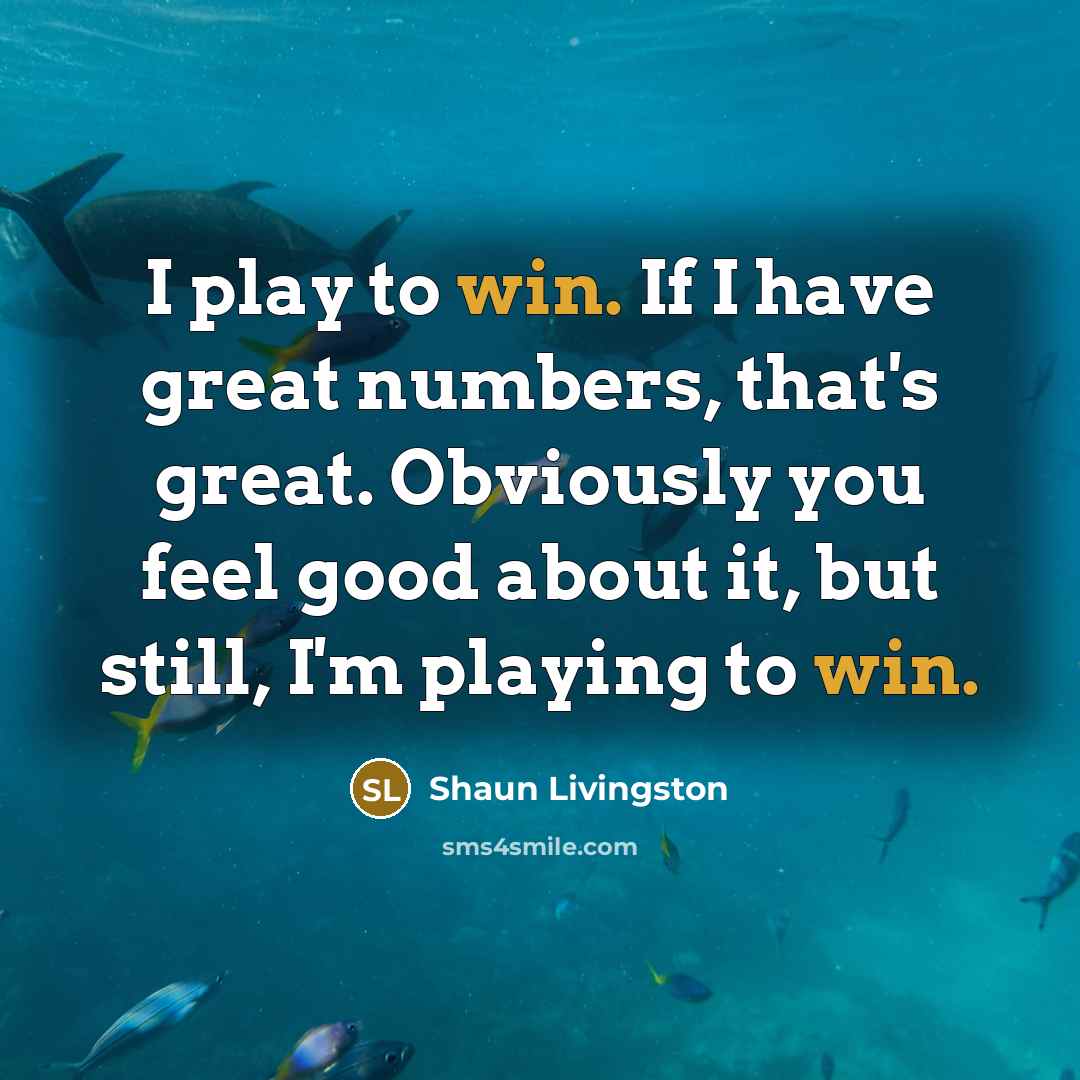 “I play to win. If I have great numbers, that's…” quote by Shaun Livingston