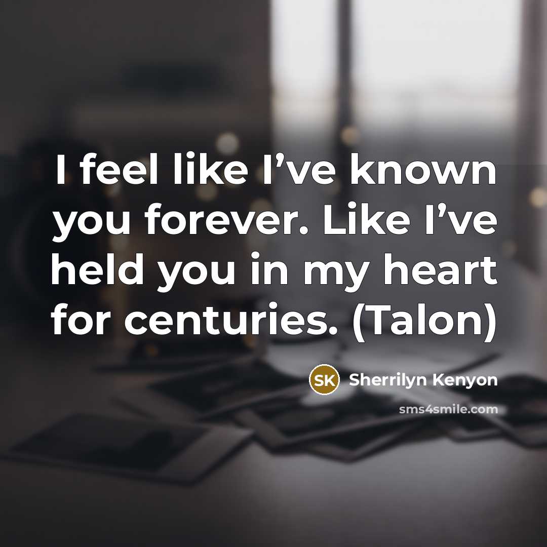 “I feel like I’ve known you forever. Like I’ve held…” quote by Sherrilyn Kenyon
