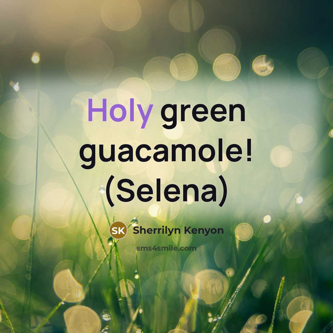 “Holy green guacamole! (Selena)…” quote by Sherrilyn Kenyon