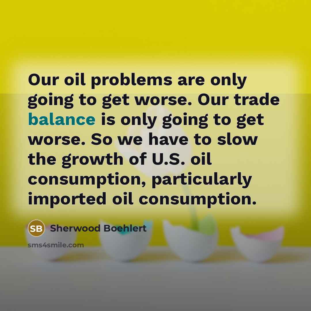 “Our oil problems are only going to get worse. Our…” quote by Sherwood Boehlert