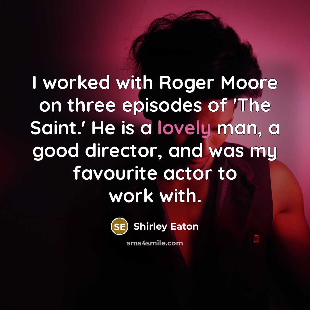 “I worked with Roger Moore on three episodes of 'The…” quote by Shirley Eaton