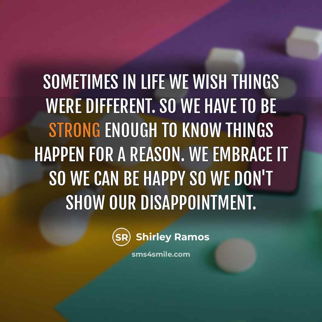 “Sometimes in life we wish things were different. So we…” quote by Shirley Ramos
