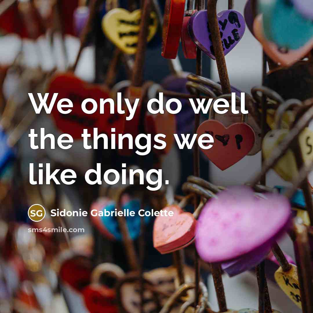 “We only do well the things we like doing.” quote by Sidonie Gabrielle Colette
