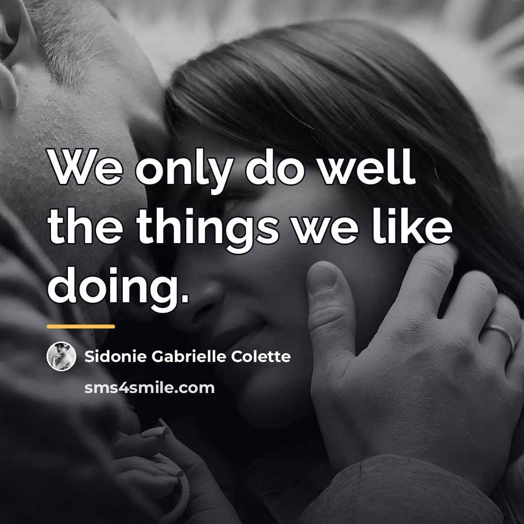 “We only do well the things we like doing.…” quote by Sidonie Gabrielle Colette
