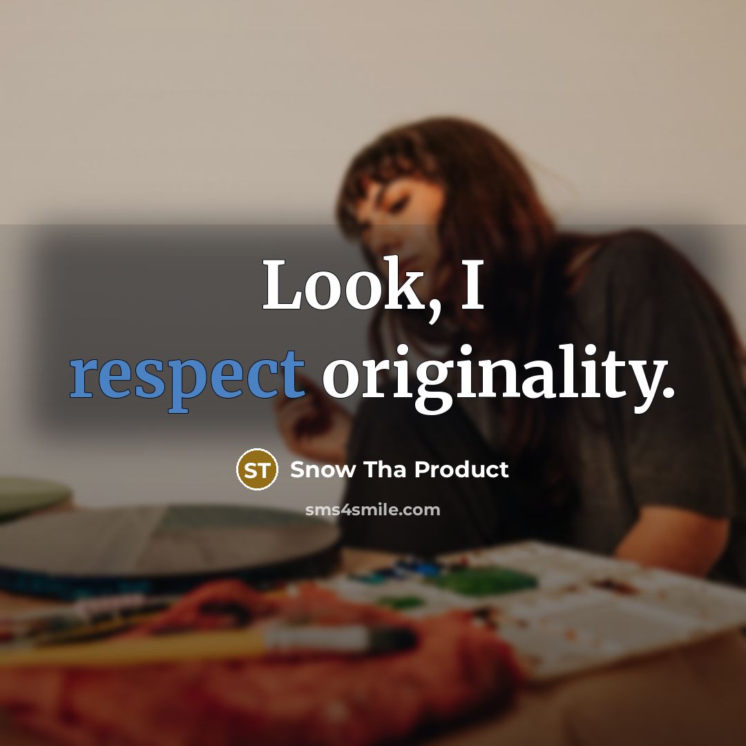 “Look, I respect originality.…” quote by Snow Tha Product