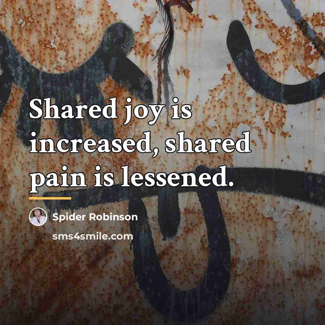 “Shared joy is increased, shared pain is lessened.…” quote by Spider Robinson