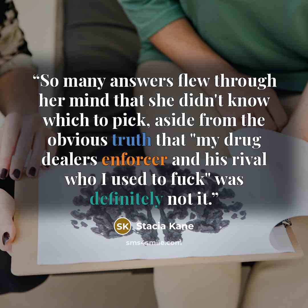 “So many answers flew through her mind that she didn't know which to pick, aside from the obvious truth that "my drug dealers enforcer and his rival who I used to fuck" was definitely not it.” quote by Stacia Kane