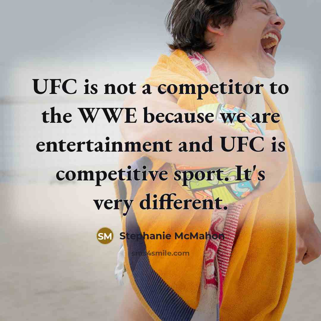 “UFC is not a competitor to the WWE because we…” quote by Stephanie McMahon
