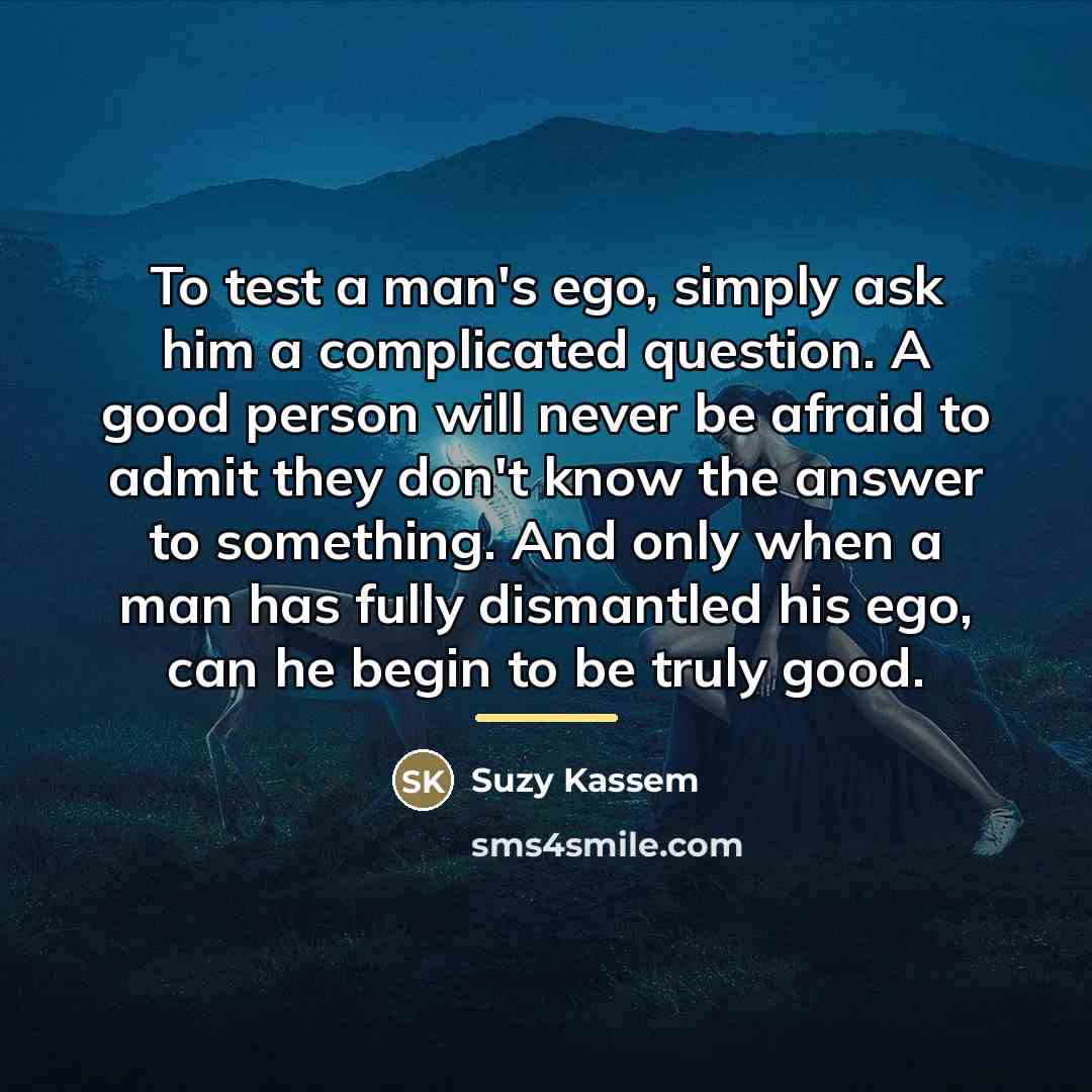 “To test a man's ego, simply ask him a complicated…” quote by Suzy Kassem