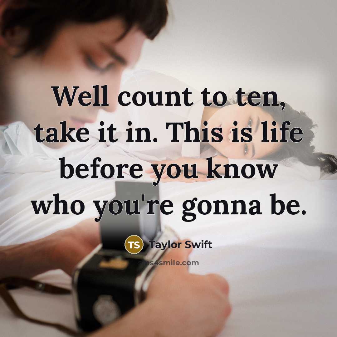 “Well count to ten, take it in. This is life…” quote by Taylor Swift