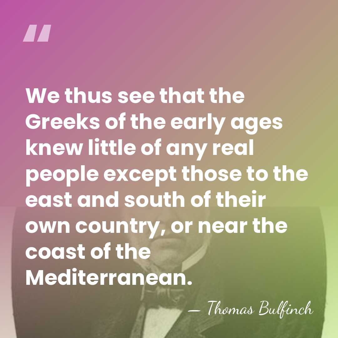 We thus see that the Greeks of the early ages knew little&hellip; - Thomas Bulfinch