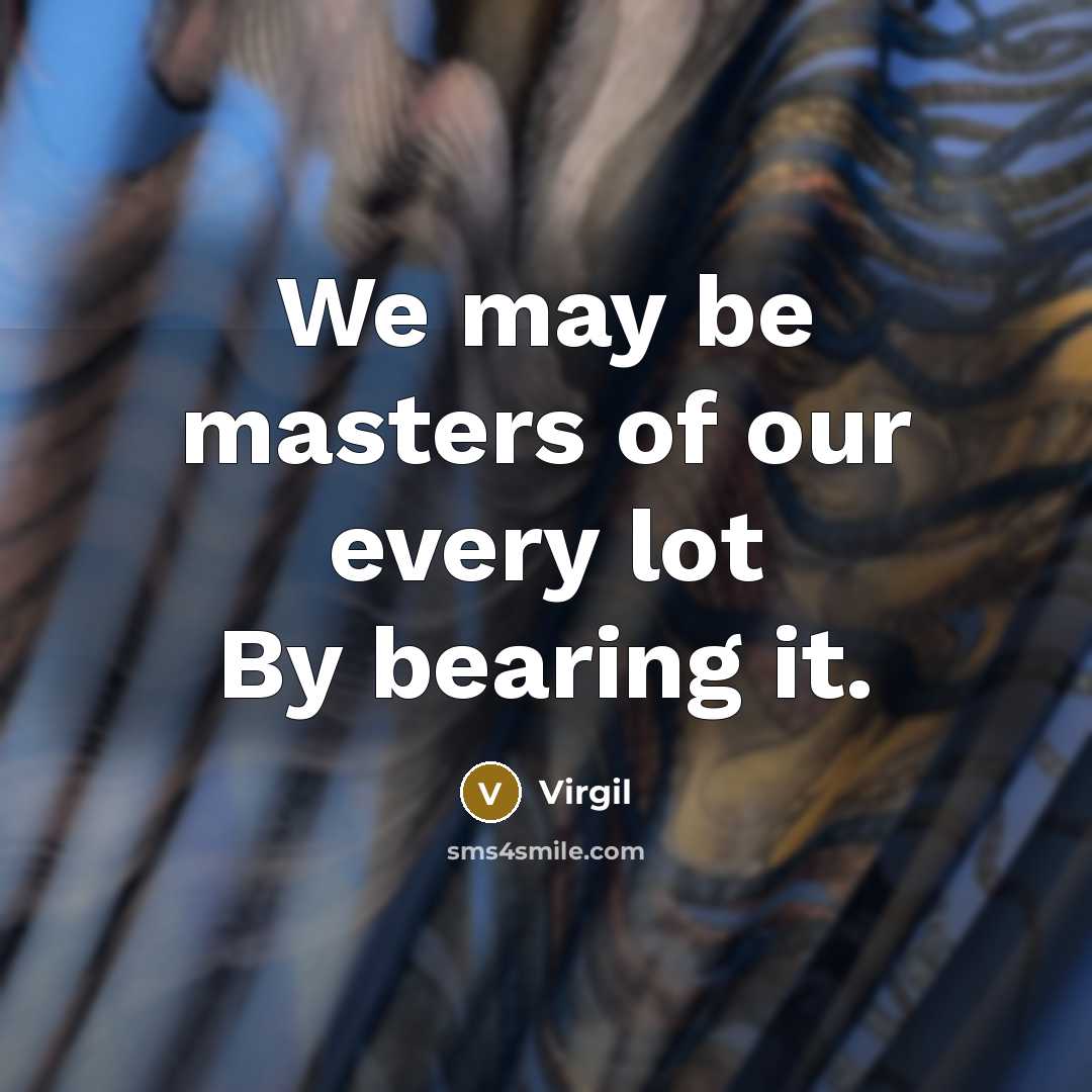 “We may be masters of our every lot By bearing…” quote by Virgil