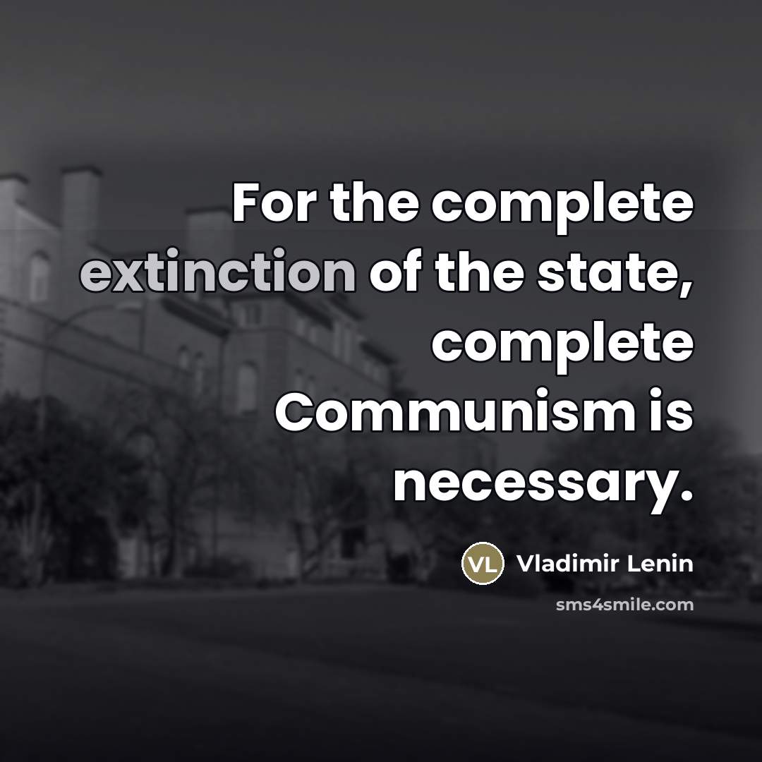“For the complete extinction of the state, complete Communism is…” quote by Vladimir Lenin