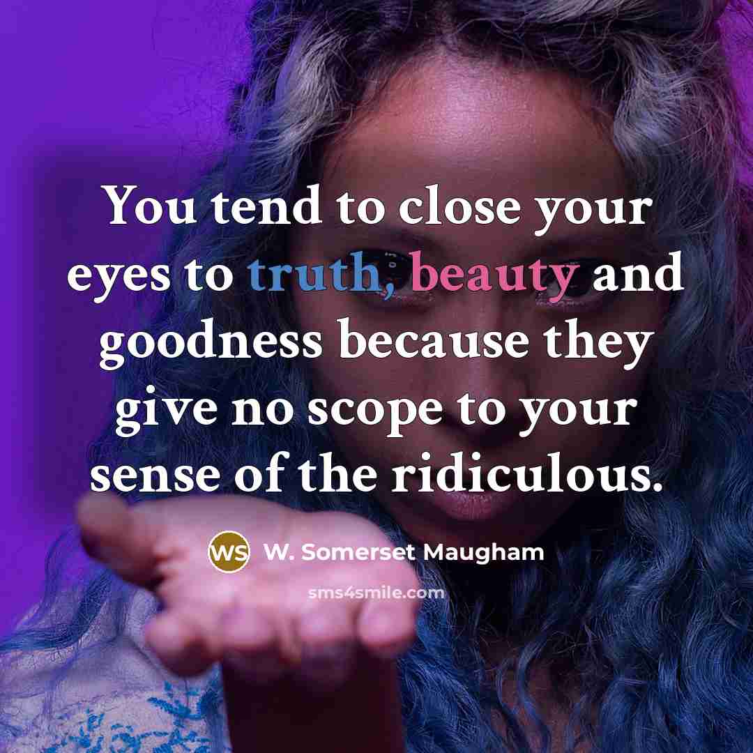 “You tend to close your eyes to truth, beauty and…” quote by W. Somerset Maugham