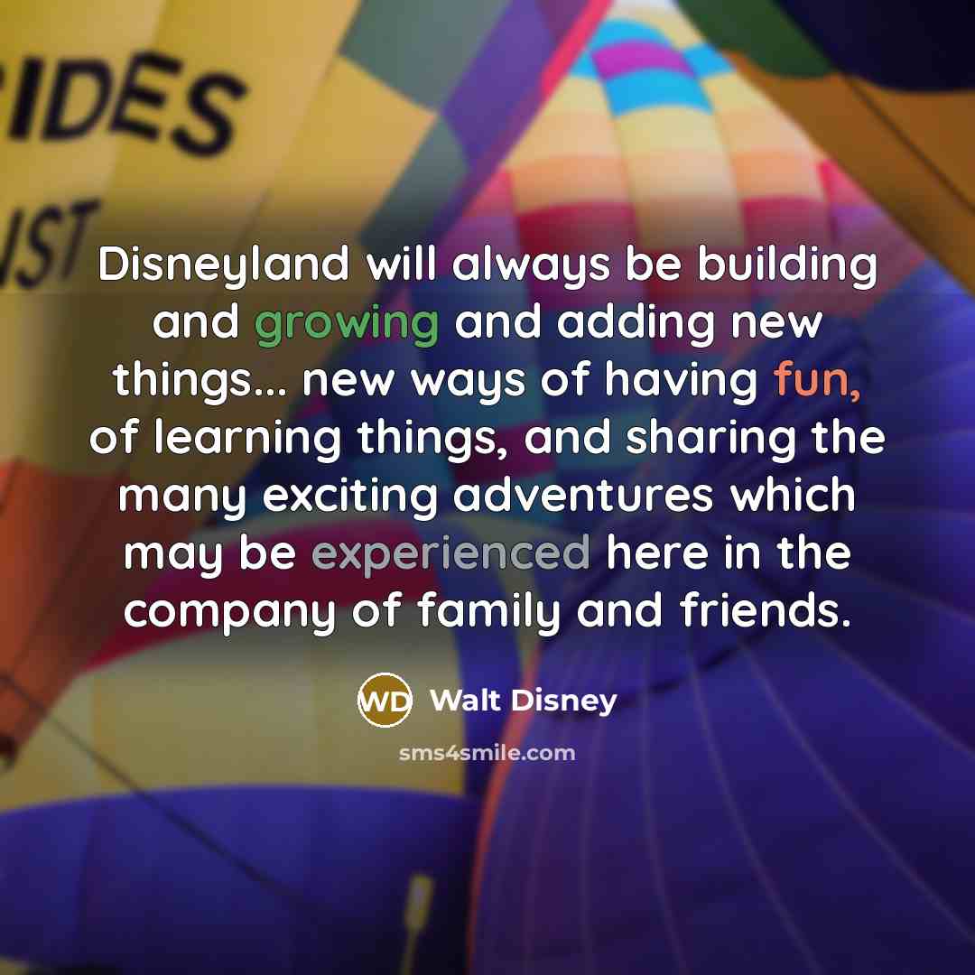 “Disneyland will always be building and growing and adding new…” quote by Walt Disney