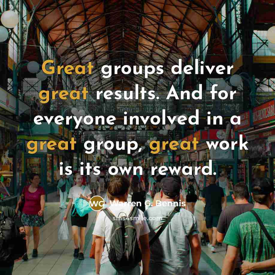 “Great groups deliver great results. And for everyone involved in…” quote by Warren G. Bennis