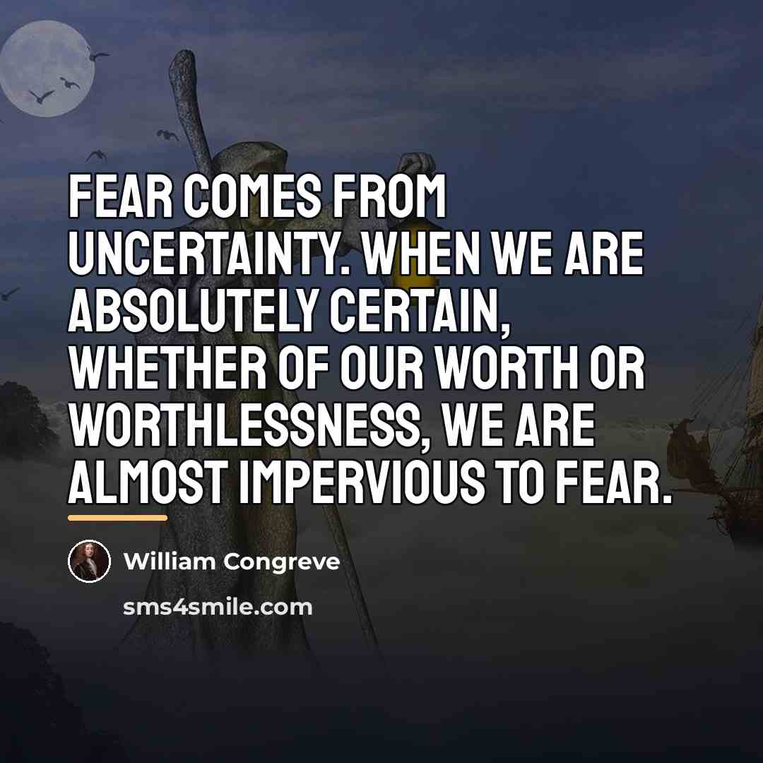 “Fear comes from uncertainty. When we are absolutely certain, whether…” quote by William Congreve