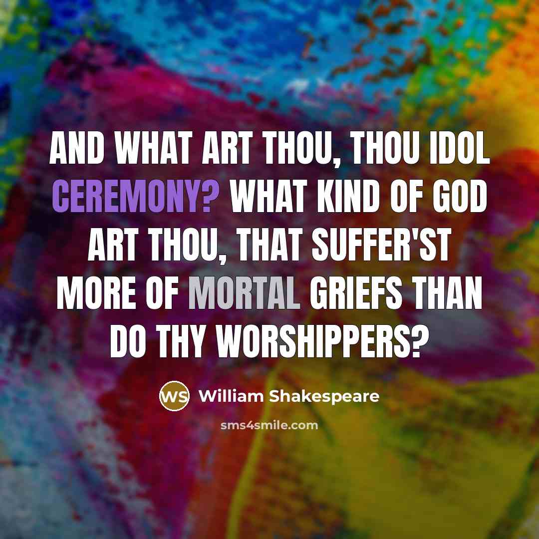 “And what art thou, thou idol Ceremony? What kind of…” quote by William Shakespeare