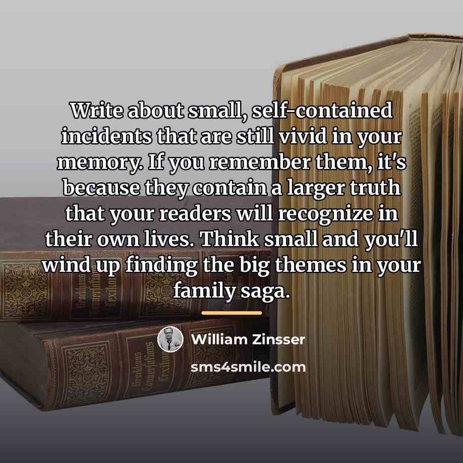 “Write about small, self-contained incidents that are still vivid in…” quote by William Zinsser