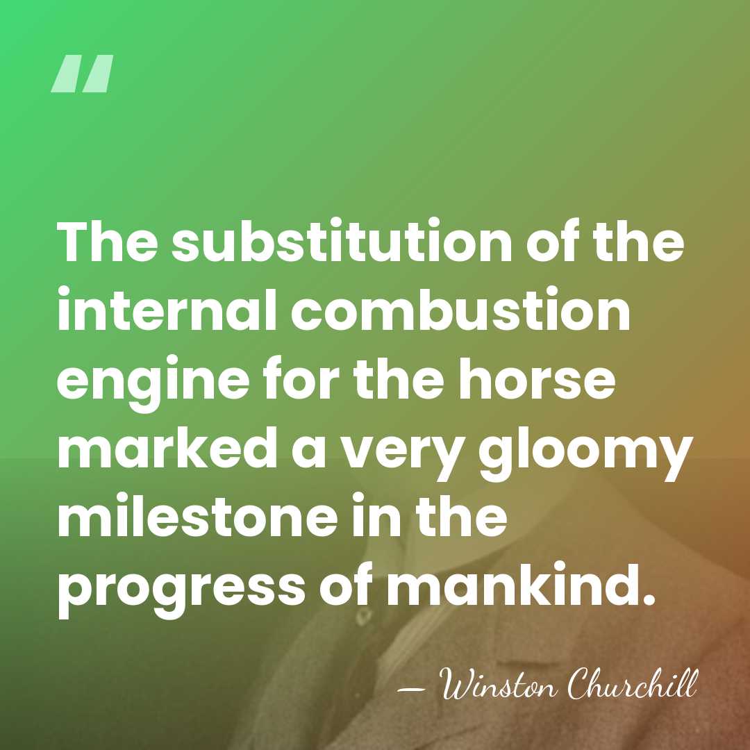 The substitution of the internal combustion engine for the horse marked a&hellip; - Winston Churchill