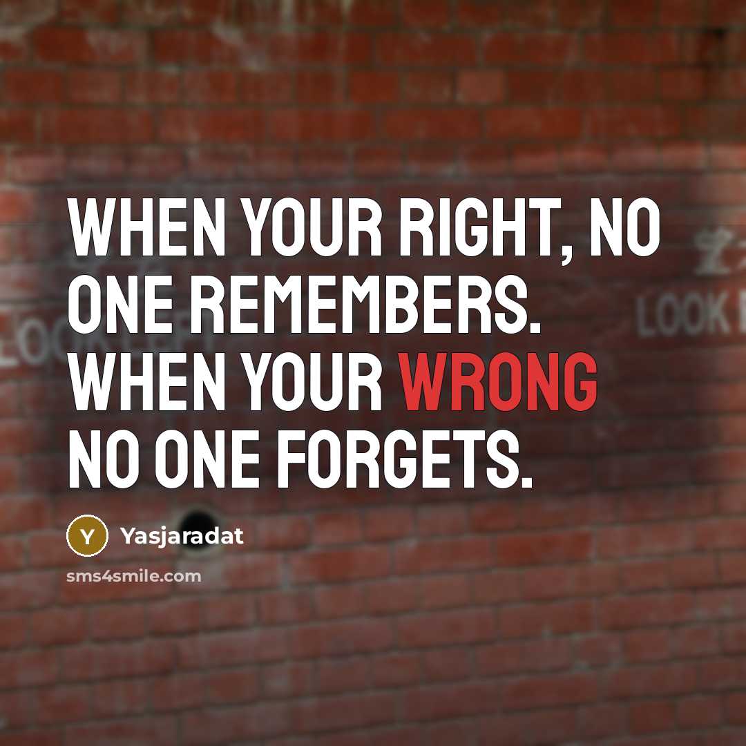 “When your right, no one remembers. When your wrong no one forgets.” quote by Yasjaradat
