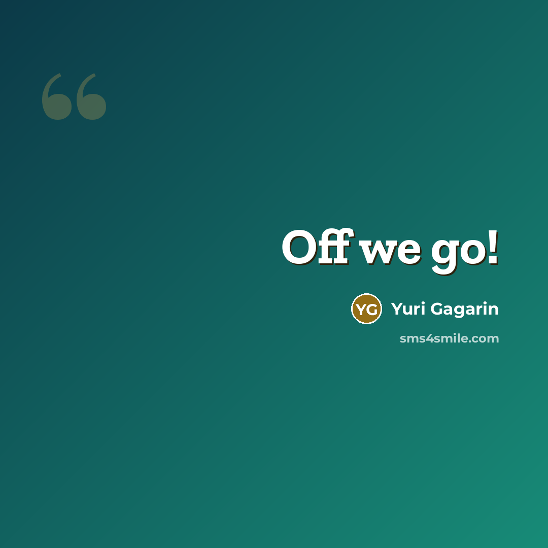 “Off we go!…” quote by Yuri Gagarin