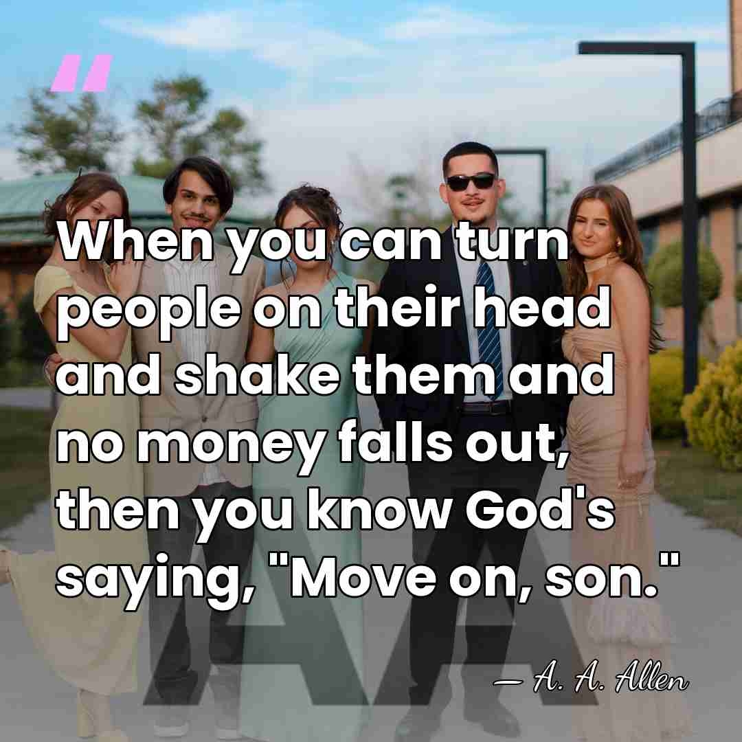 When you can turn people on their head and shake them and&hellip; - A. A. Allen