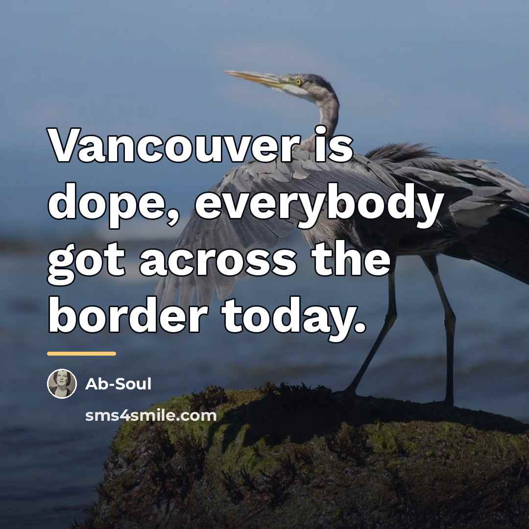 “Vancouver is dope, everybody got across the border today.…” quote by Ab-Soul