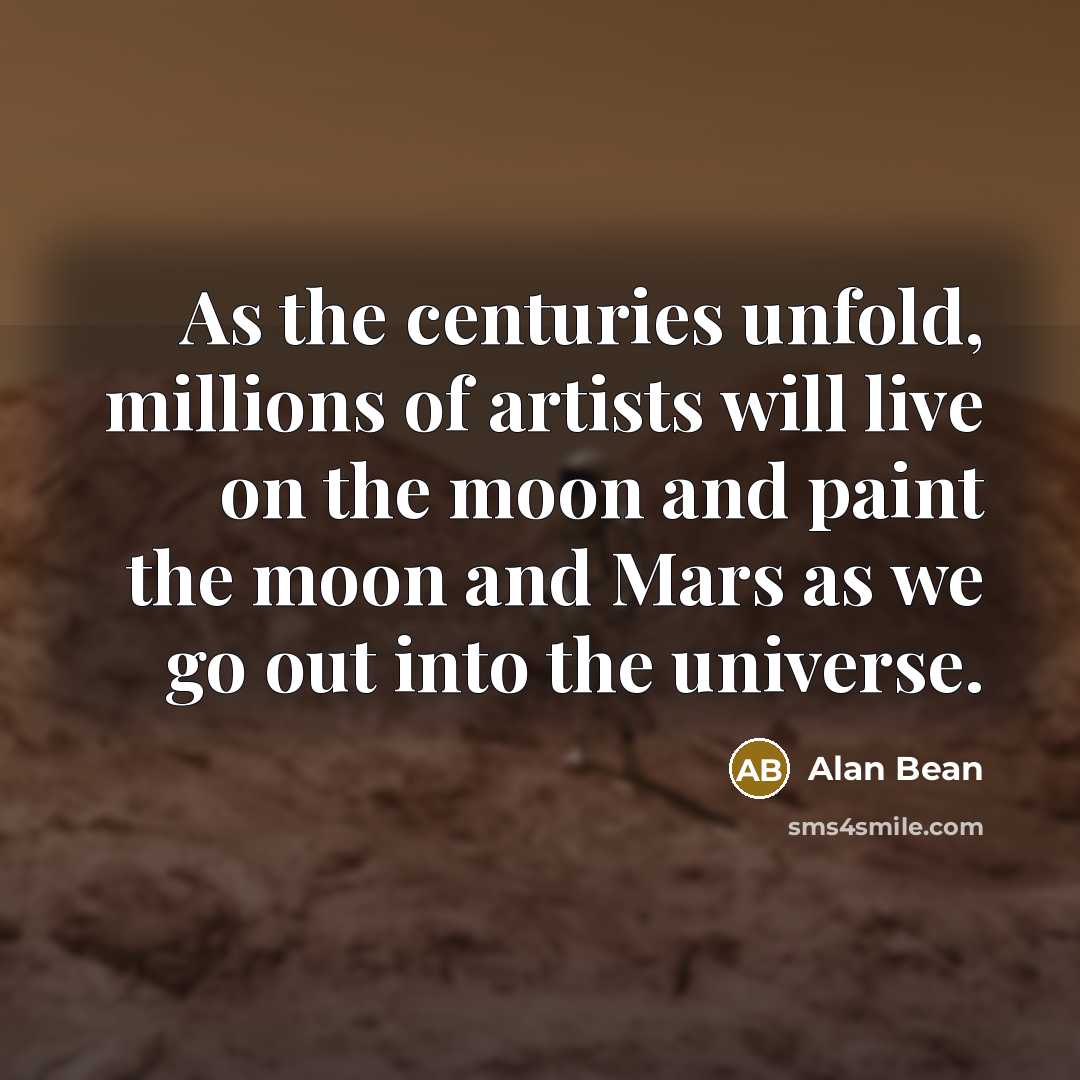 “As the centuries unfold, millions of artists will live on…” quote by Alan Bean